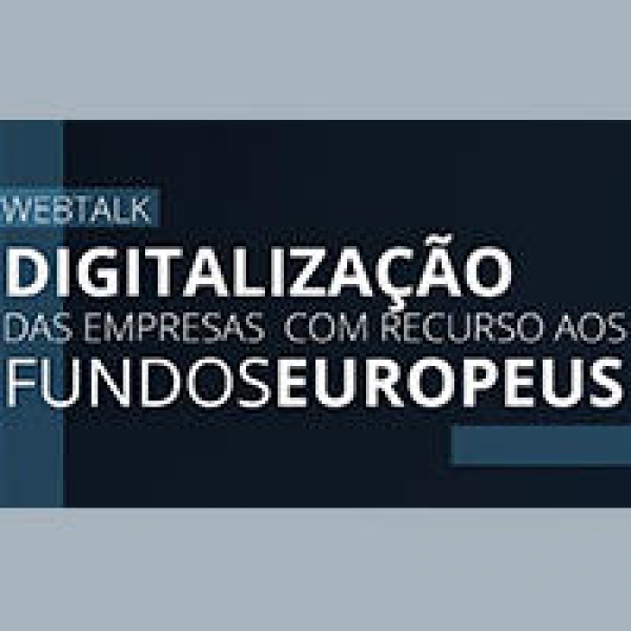 Webtalk &lsquo;Digitaliza&ccedil;&atilde;o das empresas com recurso a fundos europeus&rsquo;